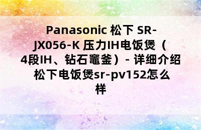 Panasonic 松下 SR-JX056-K 压力IH电饭煲（4段IH、钻石竈釜）- 详细介绍 松下电饭煲sr-pv152怎么样